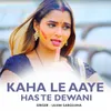 About Kaha Le Aaye Has Te Dewani Song